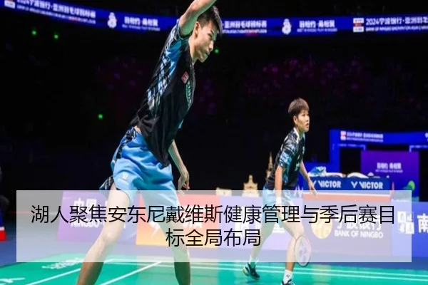 湖人聚焦安东尼戴维斯健康管理与季后赛目标全局布局